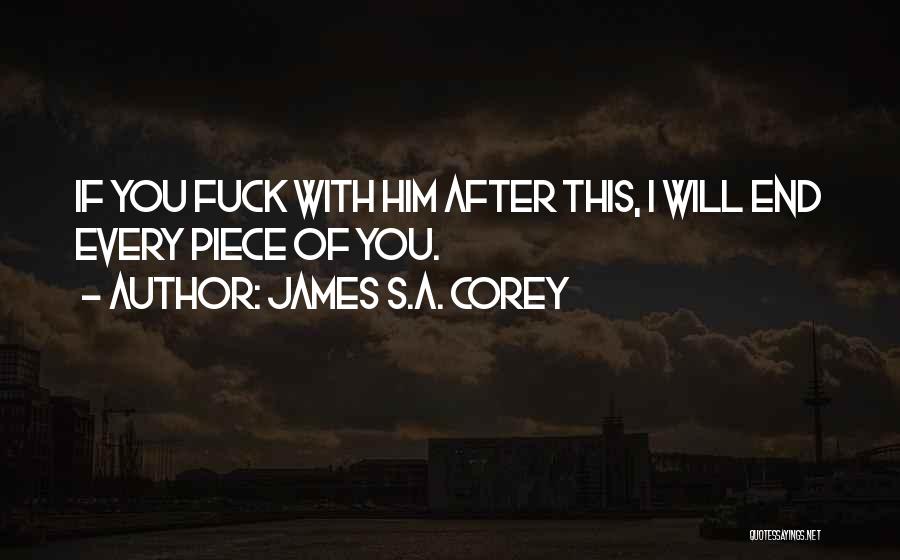 James S.A. Corey Quotes: If You Fuck With Him After This, I Will End Every Piece Of You.