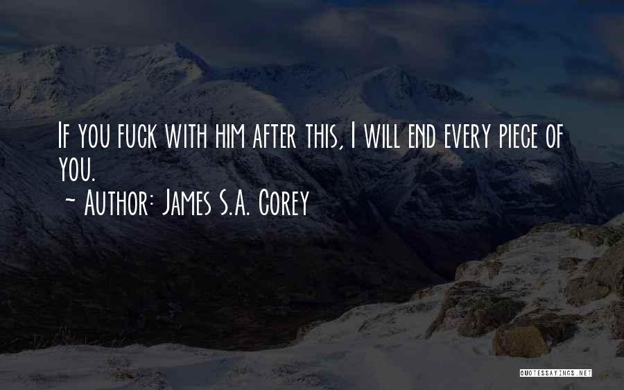 James S.A. Corey Quotes: If You Fuck With Him After This, I Will End Every Piece Of You.