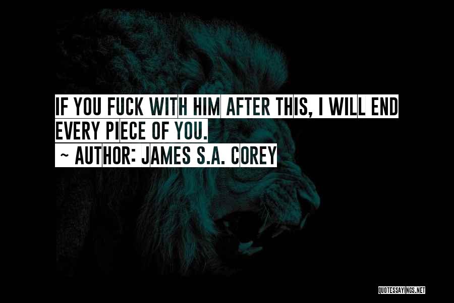 James S.A. Corey Quotes: If You Fuck With Him After This, I Will End Every Piece Of You.