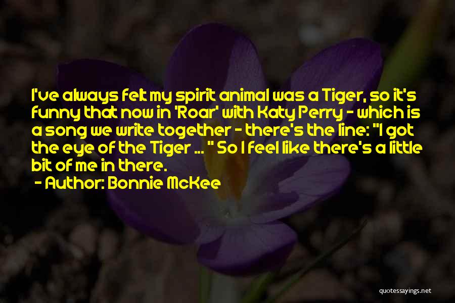 Bonnie McKee Quotes: I've Always Felt My Spirit Animal Was A Tiger, So It's Funny That Now In 'roar' With Katy Perry -