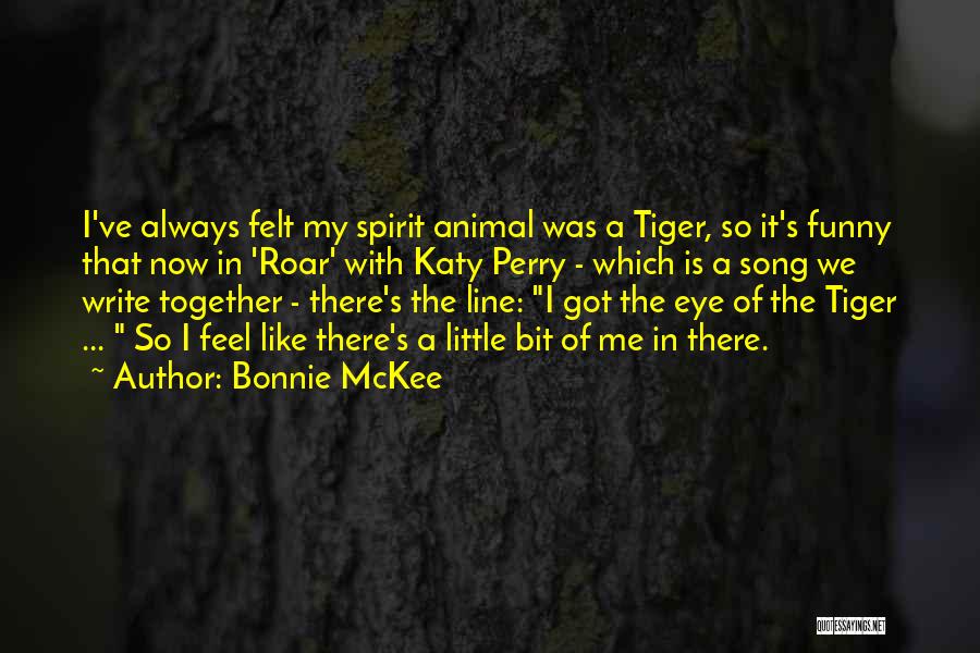 Bonnie McKee Quotes: I've Always Felt My Spirit Animal Was A Tiger, So It's Funny That Now In 'roar' With Katy Perry -
