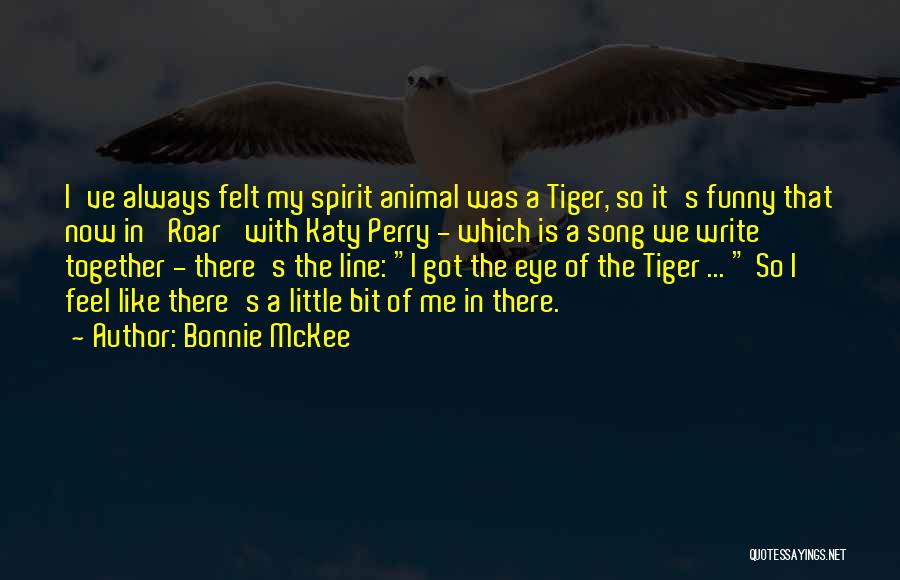 Bonnie McKee Quotes: I've Always Felt My Spirit Animal Was A Tiger, So It's Funny That Now In 'roar' With Katy Perry -