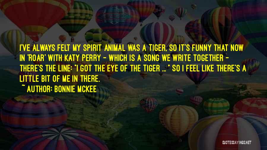 Bonnie McKee Quotes: I've Always Felt My Spirit Animal Was A Tiger, So It's Funny That Now In 'roar' With Katy Perry -