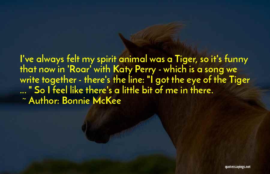 Bonnie McKee Quotes: I've Always Felt My Spirit Animal Was A Tiger, So It's Funny That Now In 'roar' With Katy Perry -