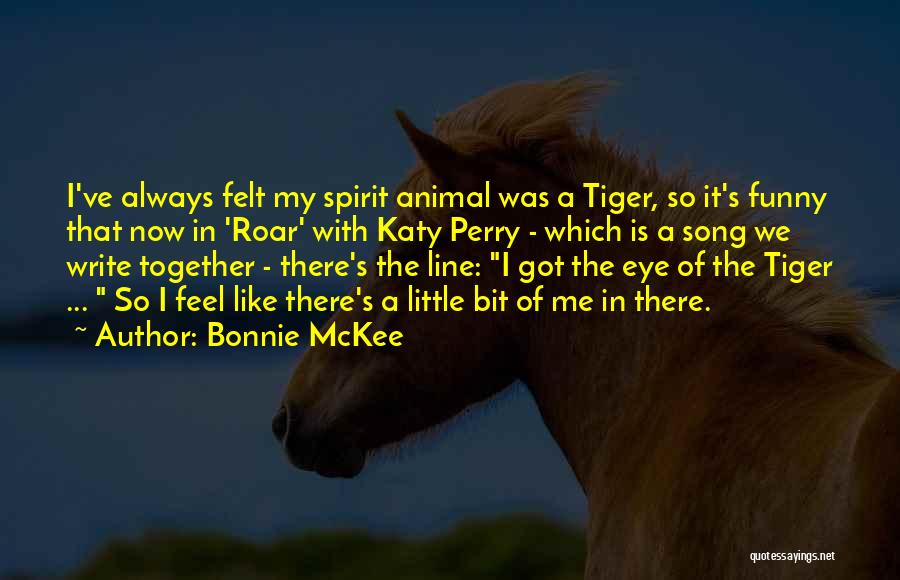 Bonnie McKee Quotes: I've Always Felt My Spirit Animal Was A Tiger, So It's Funny That Now In 'roar' With Katy Perry -