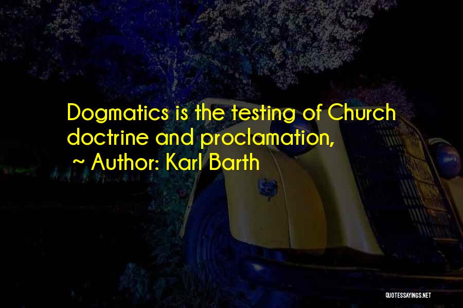 Karl Barth Quotes: Dogmatics Is The Testing Of Church Doctrine And Proclamation,