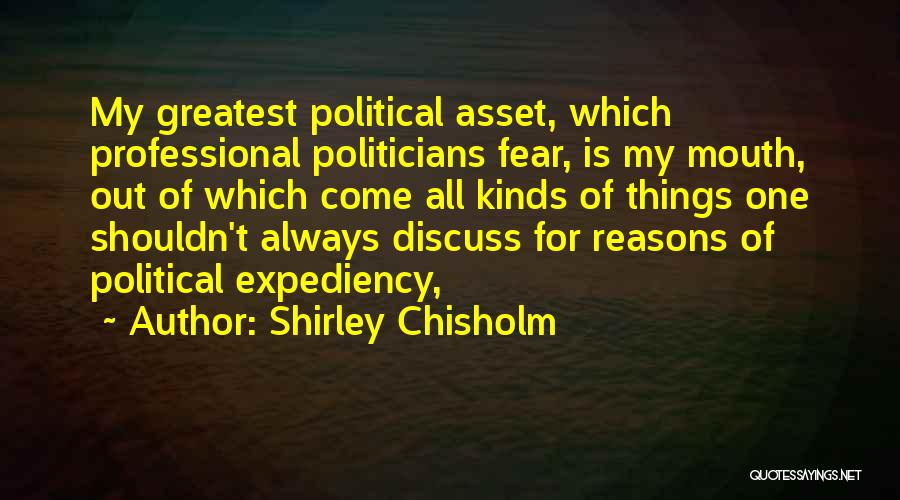 Shirley Chisholm Quotes: My Greatest Political Asset, Which Professional Politicians Fear, Is My Mouth, Out Of Which Come All Kinds Of Things One