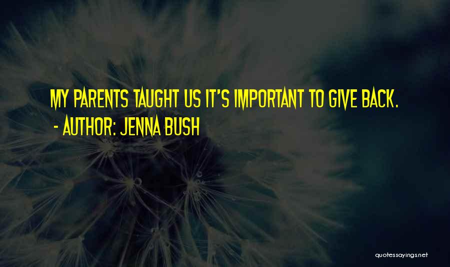 Jenna Bush Quotes: My Parents Taught Us It's Important To Give Back.