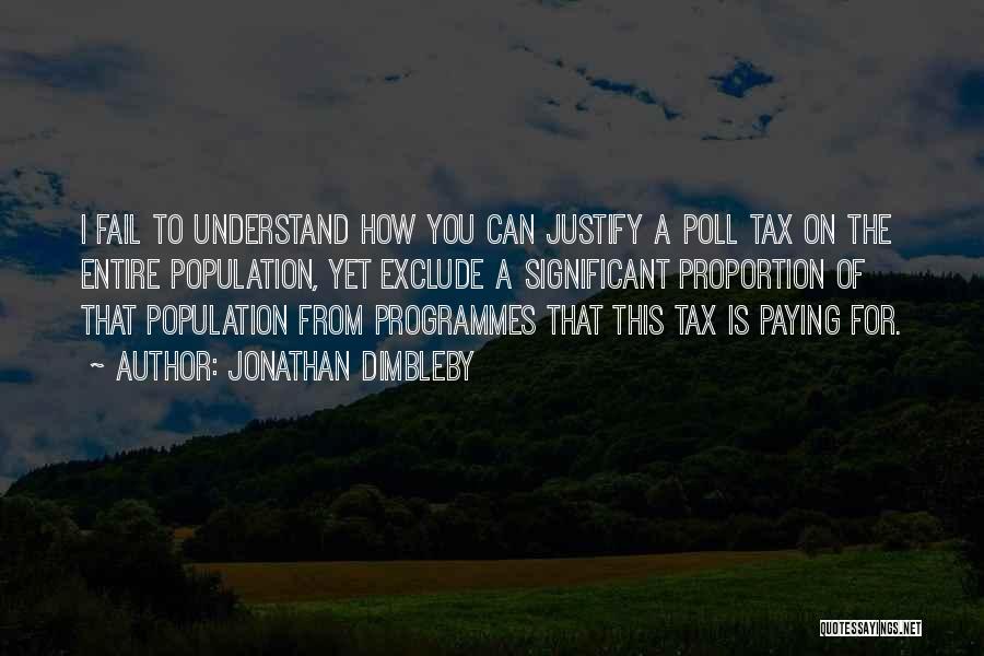 Jonathan Dimbleby Quotes: I Fail To Understand How You Can Justify A Poll Tax On The Entire Population, Yet Exclude A Significant Proportion