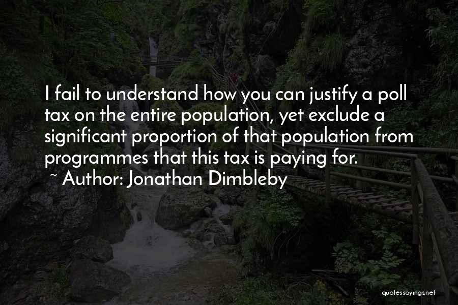 Jonathan Dimbleby Quotes: I Fail To Understand How You Can Justify A Poll Tax On The Entire Population, Yet Exclude A Significant Proportion