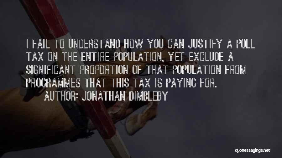 Jonathan Dimbleby Quotes: I Fail To Understand How You Can Justify A Poll Tax On The Entire Population, Yet Exclude A Significant Proportion