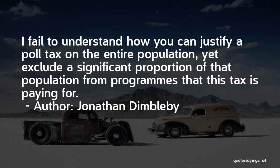 Jonathan Dimbleby Quotes: I Fail To Understand How You Can Justify A Poll Tax On The Entire Population, Yet Exclude A Significant Proportion