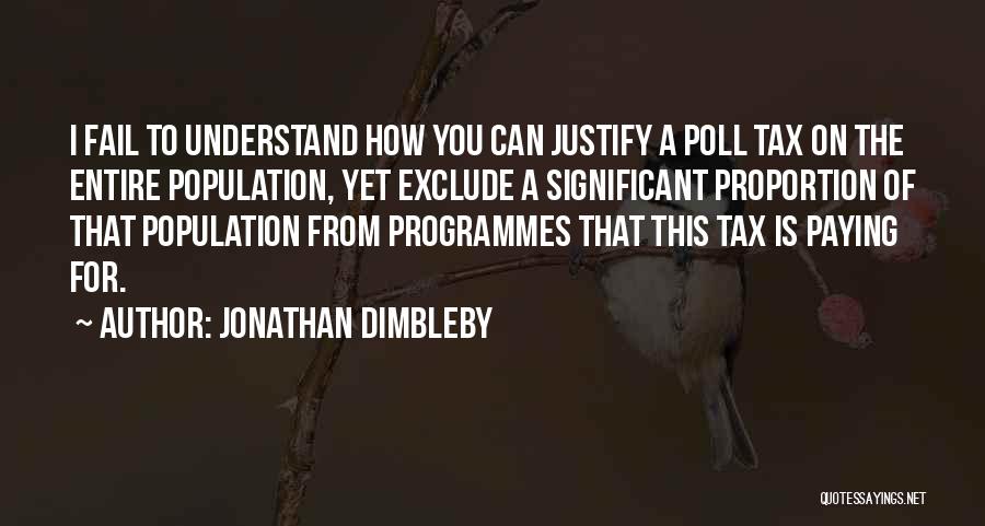 Jonathan Dimbleby Quotes: I Fail To Understand How You Can Justify A Poll Tax On The Entire Population, Yet Exclude A Significant Proportion