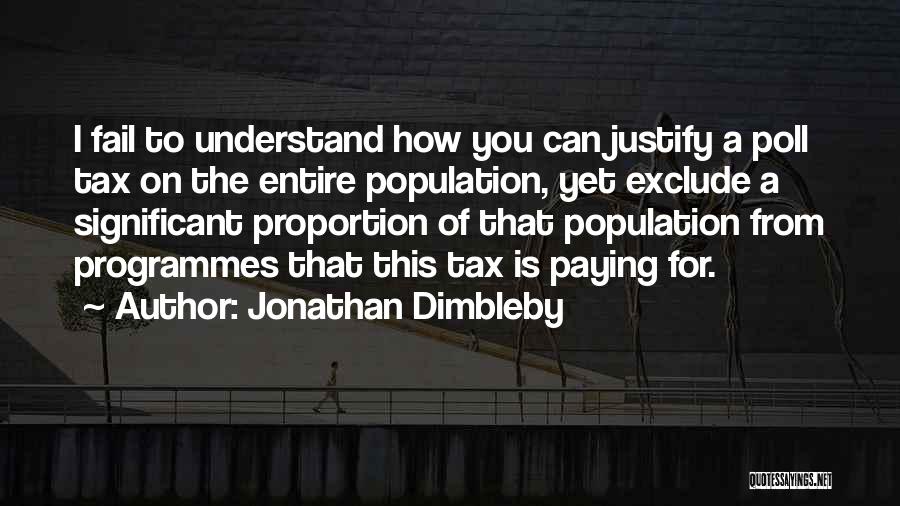 Jonathan Dimbleby Quotes: I Fail To Understand How You Can Justify A Poll Tax On The Entire Population, Yet Exclude A Significant Proportion