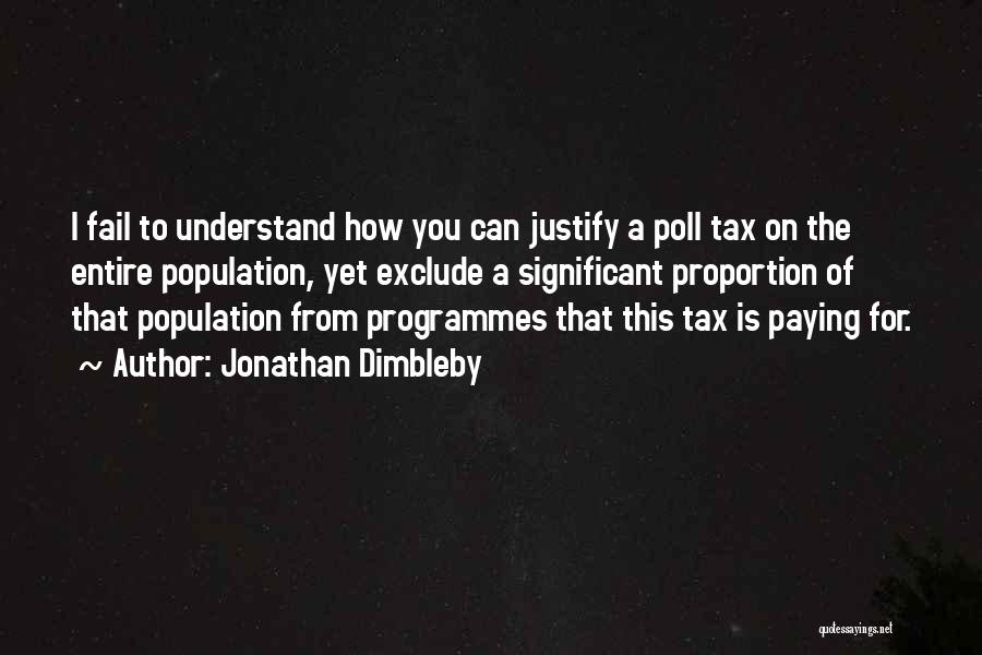 Jonathan Dimbleby Quotes: I Fail To Understand How You Can Justify A Poll Tax On The Entire Population, Yet Exclude A Significant Proportion