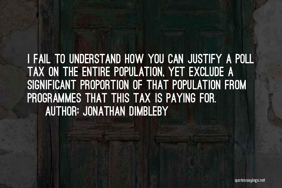 Jonathan Dimbleby Quotes: I Fail To Understand How You Can Justify A Poll Tax On The Entire Population, Yet Exclude A Significant Proportion