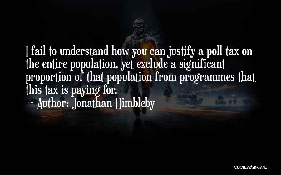 Jonathan Dimbleby Quotes: I Fail To Understand How You Can Justify A Poll Tax On The Entire Population, Yet Exclude A Significant Proportion