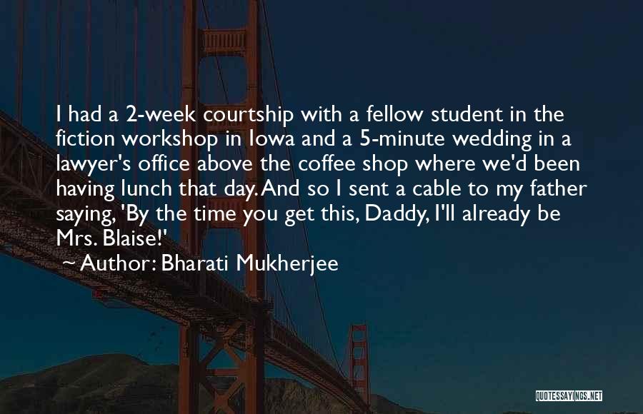 Bharati Mukherjee Quotes: I Had A 2-week Courtship With A Fellow Student In The Fiction Workshop In Iowa And A 5-minute Wedding In
