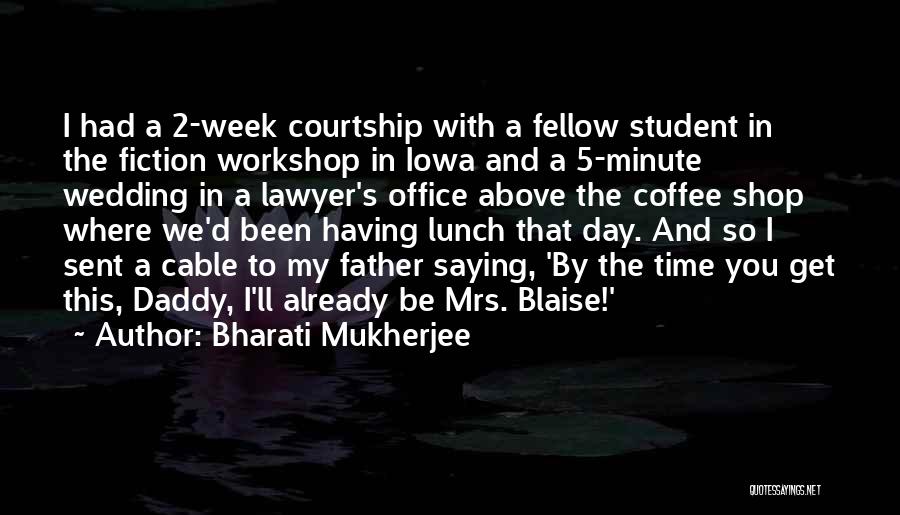 Bharati Mukherjee Quotes: I Had A 2-week Courtship With A Fellow Student In The Fiction Workshop In Iowa And A 5-minute Wedding In