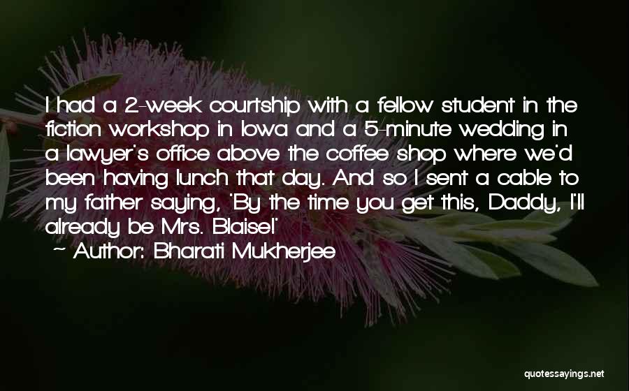 Bharati Mukherjee Quotes: I Had A 2-week Courtship With A Fellow Student In The Fiction Workshop In Iowa And A 5-minute Wedding In