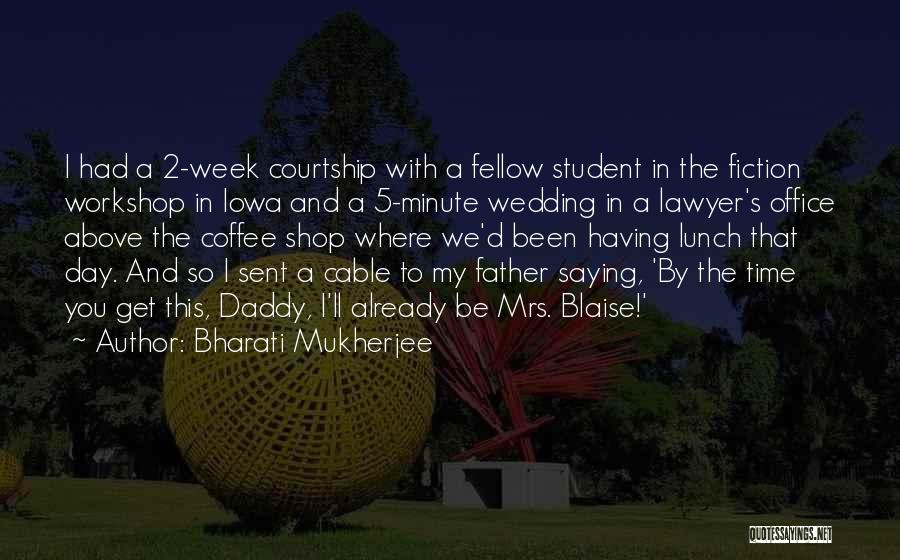 Bharati Mukherjee Quotes: I Had A 2-week Courtship With A Fellow Student In The Fiction Workshop In Iowa And A 5-minute Wedding In