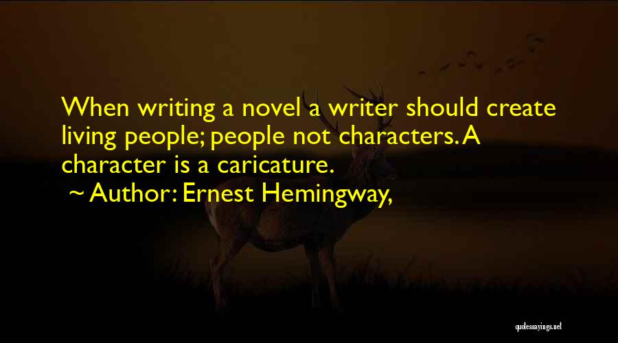 Ernest Hemingway, Quotes: When Writing A Novel A Writer Should Create Living People; People Not Characters. A Character Is A Caricature.