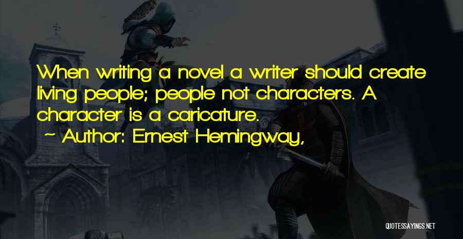 Ernest Hemingway, Quotes: When Writing A Novel A Writer Should Create Living People; People Not Characters. A Character Is A Caricature.