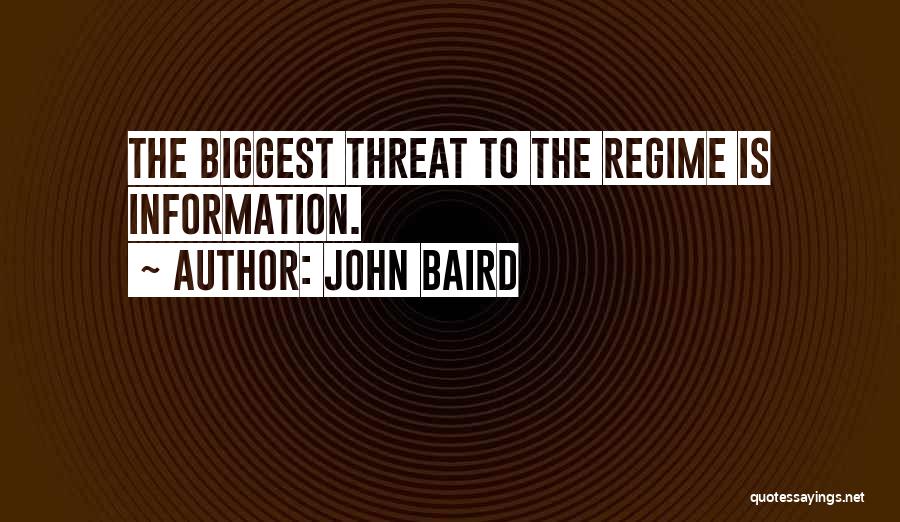 John Baird Quotes: The Biggest Threat To The Regime Is Information.