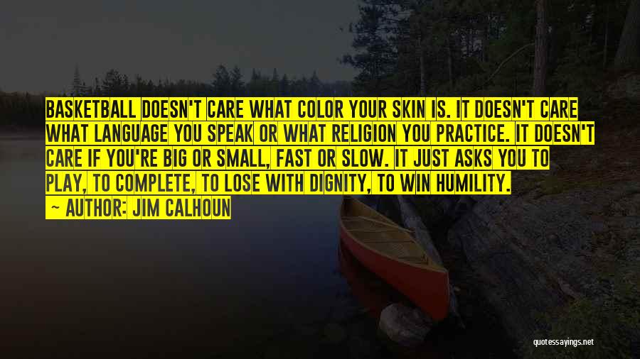 Jim Calhoun Quotes: Basketball Doesn't Care What Color Your Skin Is. It Doesn't Care What Language You Speak Or What Religion You Practice.