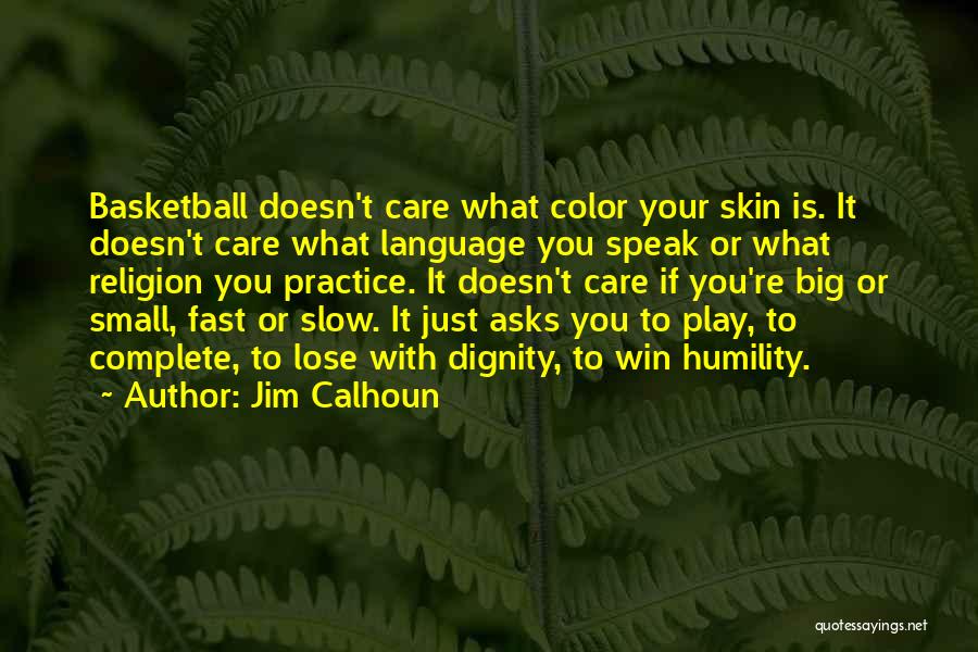 Jim Calhoun Quotes: Basketball Doesn't Care What Color Your Skin Is. It Doesn't Care What Language You Speak Or What Religion You Practice.