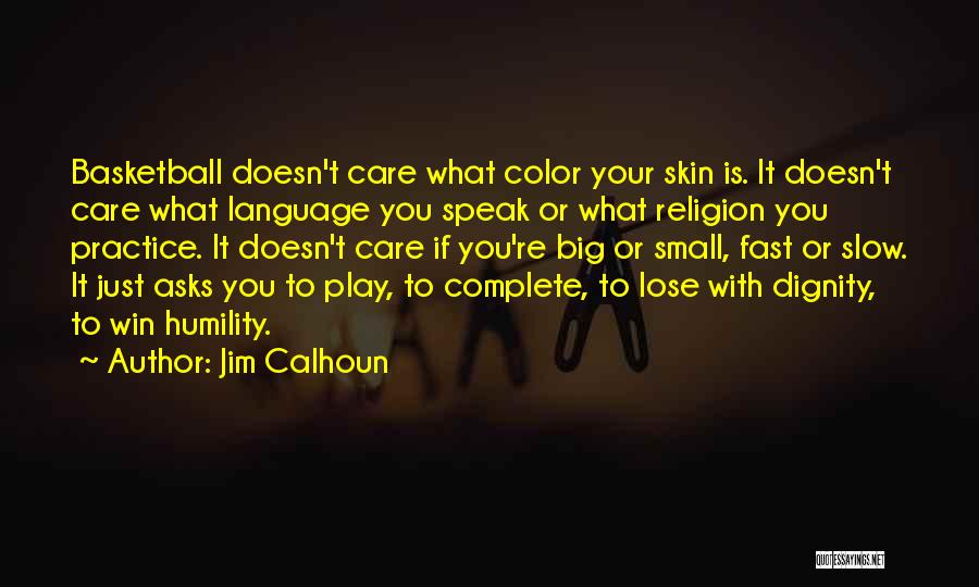 Jim Calhoun Quotes: Basketball Doesn't Care What Color Your Skin Is. It Doesn't Care What Language You Speak Or What Religion You Practice.