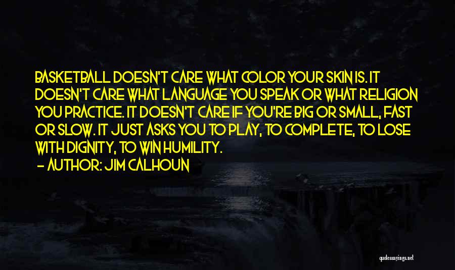 Jim Calhoun Quotes: Basketball Doesn't Care What Color Your Skin Is. It Doesn't Care What Language You Speak Or What Religion You Practice.