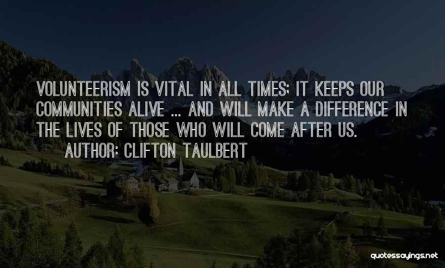 Clifton Taulbert Quotes: Volunteerism Is Vital In All Times; It Keeps Our Communities Alive ... And Will Make A Difference In The Lives