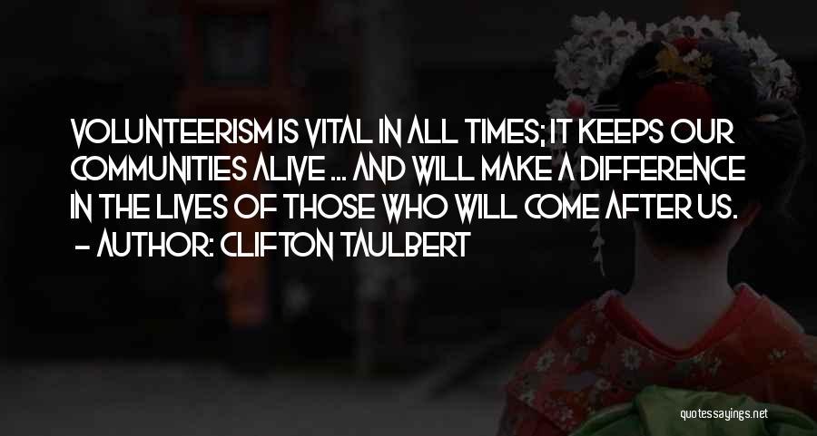 Clifton Taulbert Quotes: Volunteerism Is Vital In All Times; It Keeps Our Communities Alive ... And Will Make A Difference In The Lives