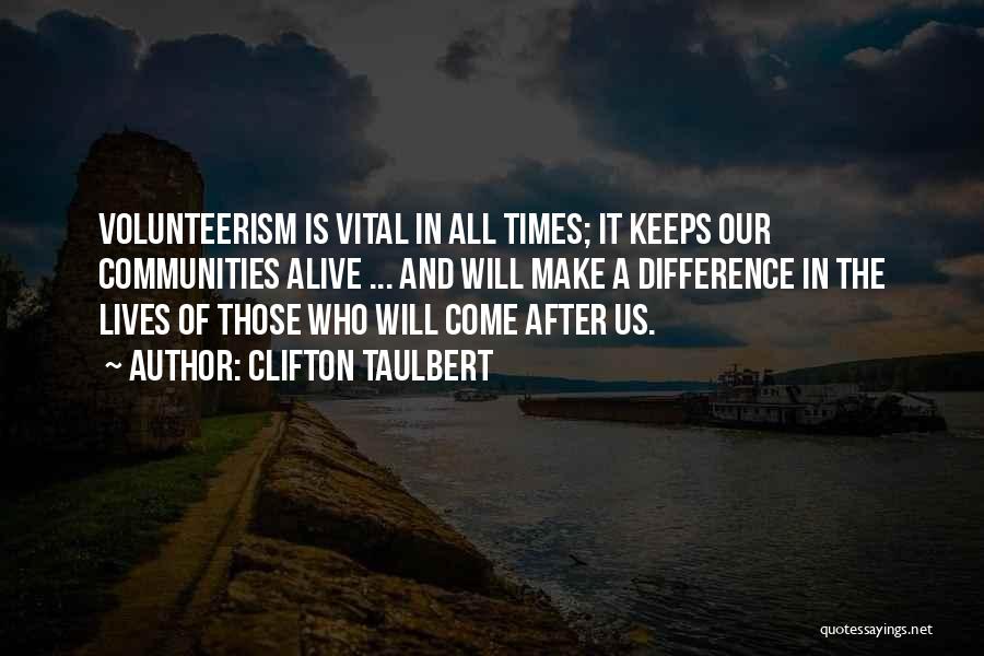 Clifton Taulbert Quotes: Volunteerism Is Vital In All Times; It Keeps Our Communities Alive ... And Will Make A Difference In The Lives