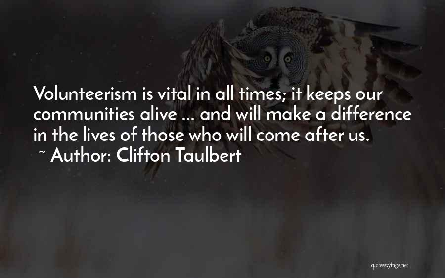 Clifton Taulbert Quotes: Volunteerism Is Vital In All Times; It Keeps Our Communities Alive ... And Will Make A Difference In The Lives