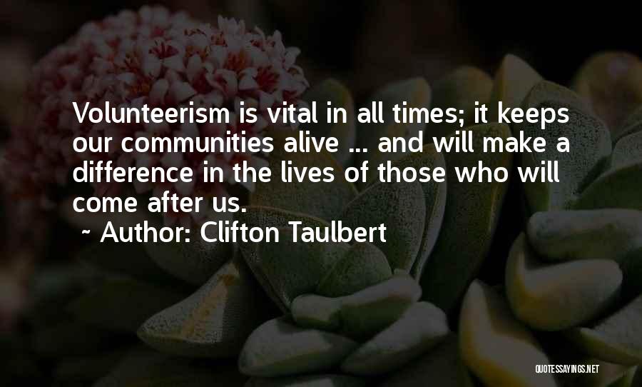 Clifton Taulbert Quotes: Volunteerism Is Vital In All Times; It Keeps Our Communities Alive ... And Will Make A Difference In The Lives