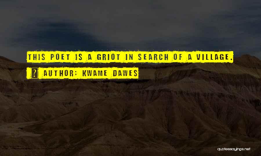 Kwame Dawes Quotes: This Poet Is A Griot In Search Of A Village.