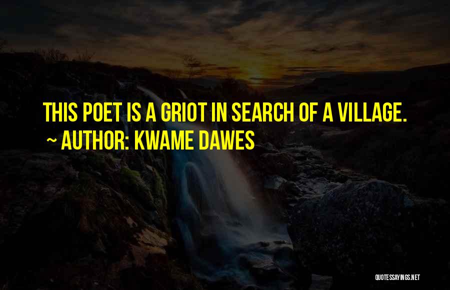 Kwame Dawes Quotes: This Poet Is A Griot In Search Of A Village.