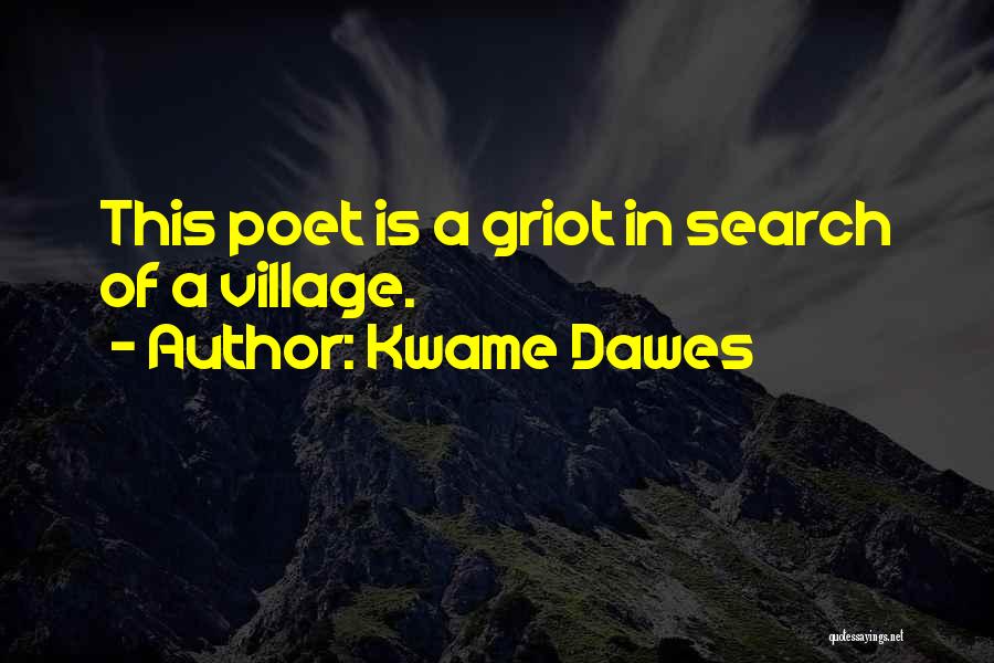 Kwame Dawes Quotes: This Poet Is A Griot In Search Of A Village.