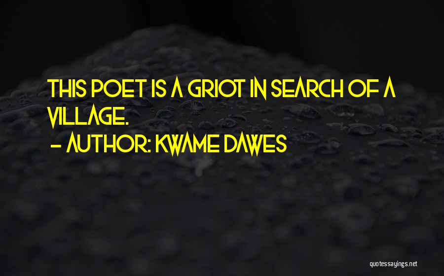 Kwame Dawes Quotes: This Poet Is A Griot In Search Of A Village.