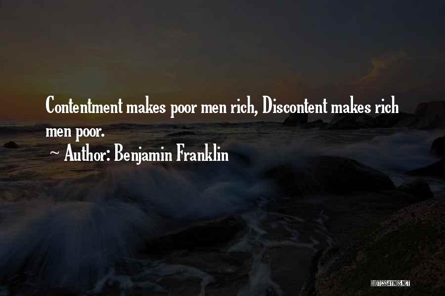 Benjamin Franklin Quotes: Contentment Makes Poor Men Rich, Discontent Makes Rich Men Poor.