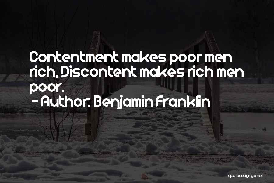 Benjamin Franklin Quotes: Contentment Makes Poor Men Rich, Discontent Makes Rich Men Poor.