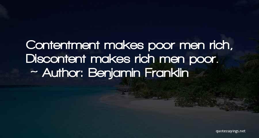 Benjamin Franklin Quotes: Contentment Makes Poor Men Rich, Discontent Makes Rich Men Poor.