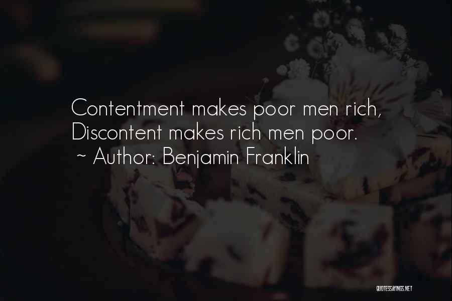 Benjamin Franklin Quotes: Contentment Makes Poor Men Rich, Discontent Makes Rich Men Poor.