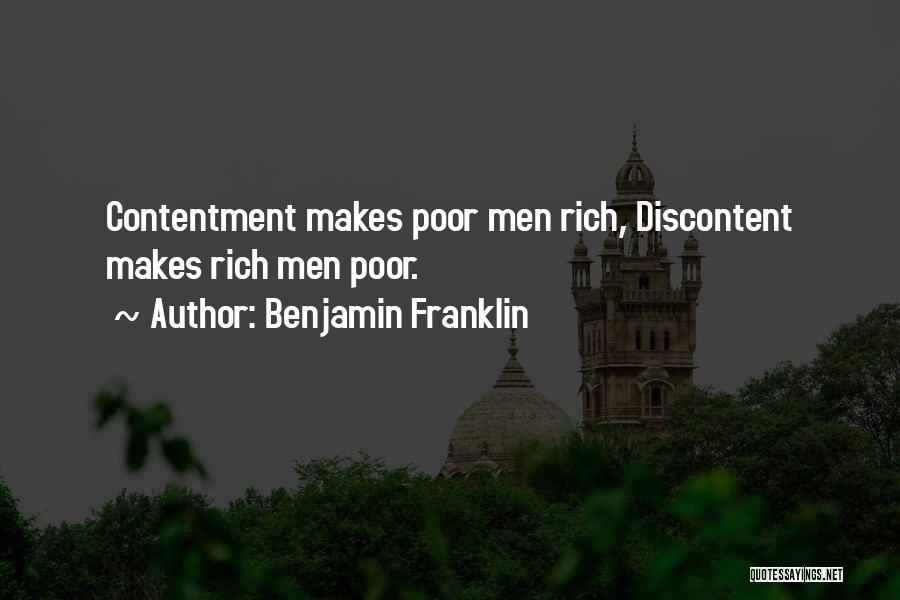 Benjamin Franklin Quotes: Contentment Makes Poor Men Rich, Discontent Makes Rich Men Poor.
