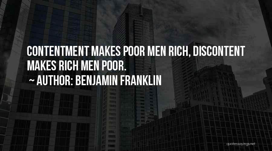 Benjamin Franklin Quotes: Contentment Makes Poor Men Rich, Discontent Makes Rich Men Poor.