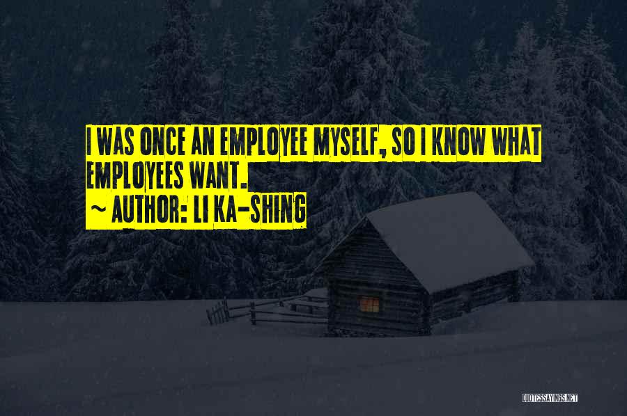 Li Ka-shing Quotes: I Was Once An Employee Myself, So I Know What Employees Want.