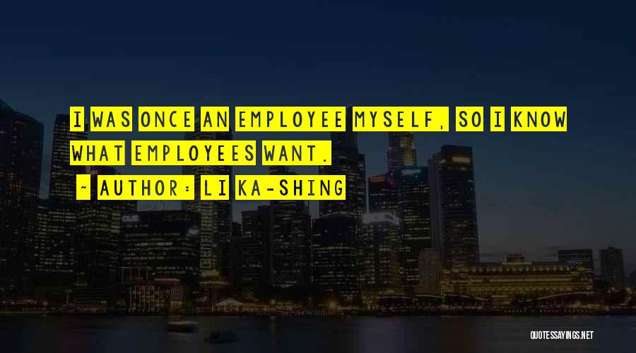 Li Ka-shing Quotes: I Was Once An Employee Myself, So I Know What Employees Want.