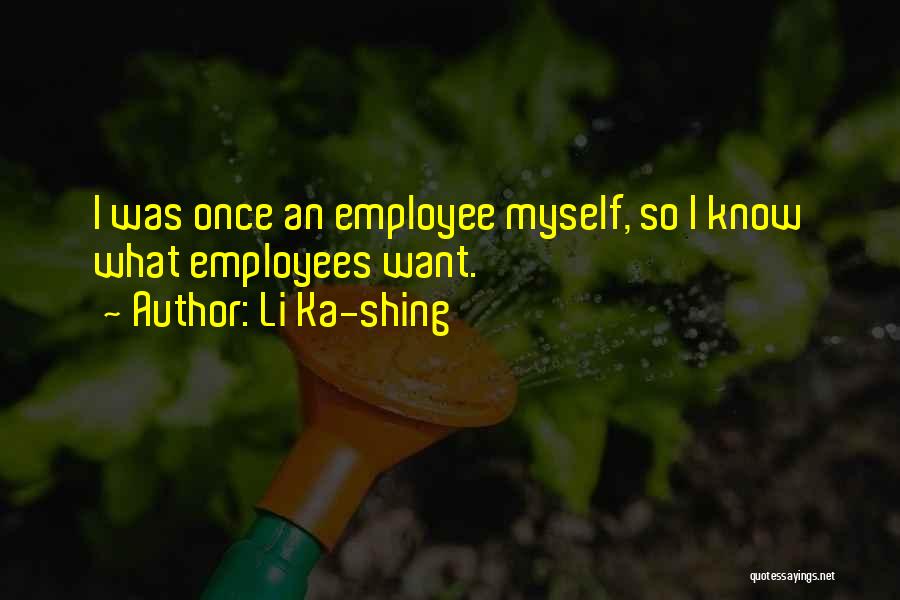 Li Ka-shing Quotes: I Was Once An Employee Myself, So I Know What Employees Want.